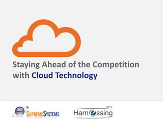 Staying Ahead of the Competition
with Cloud Technology
 