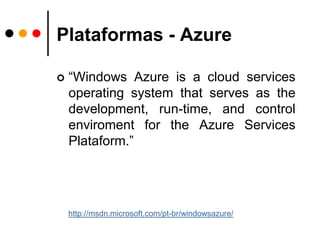 PaaS – Platform as a ServiceAmbiente para criação, teste e hospedam de aplicativos em nuvem;Aplicações mais escaláveis;Público-alvo: desenvolvedores.