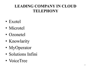 13
LEADING COMPANY IN CLOUD
TELEPHONY
• Exotel
• Microtel
• Ozonetel
• Knowlarity
• MyOperator
• Solutions Infini
• VoiceTree
 