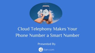Cloud Telephony Makes Your
Phone Number a Smart Number
Presented By
 