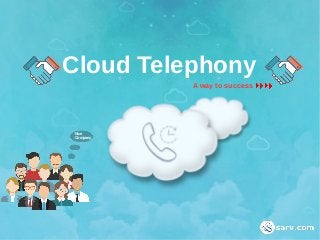 A way to Sucess
Cloud Telephony
A way to success
Nice
Company
 
