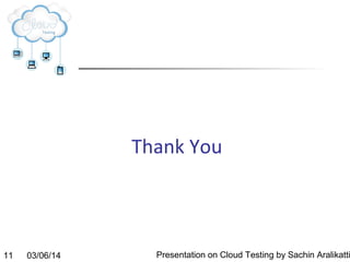 Thank You

11

03/06/14

Presentation on Cloud Testing by Sachin Aralikatti

 