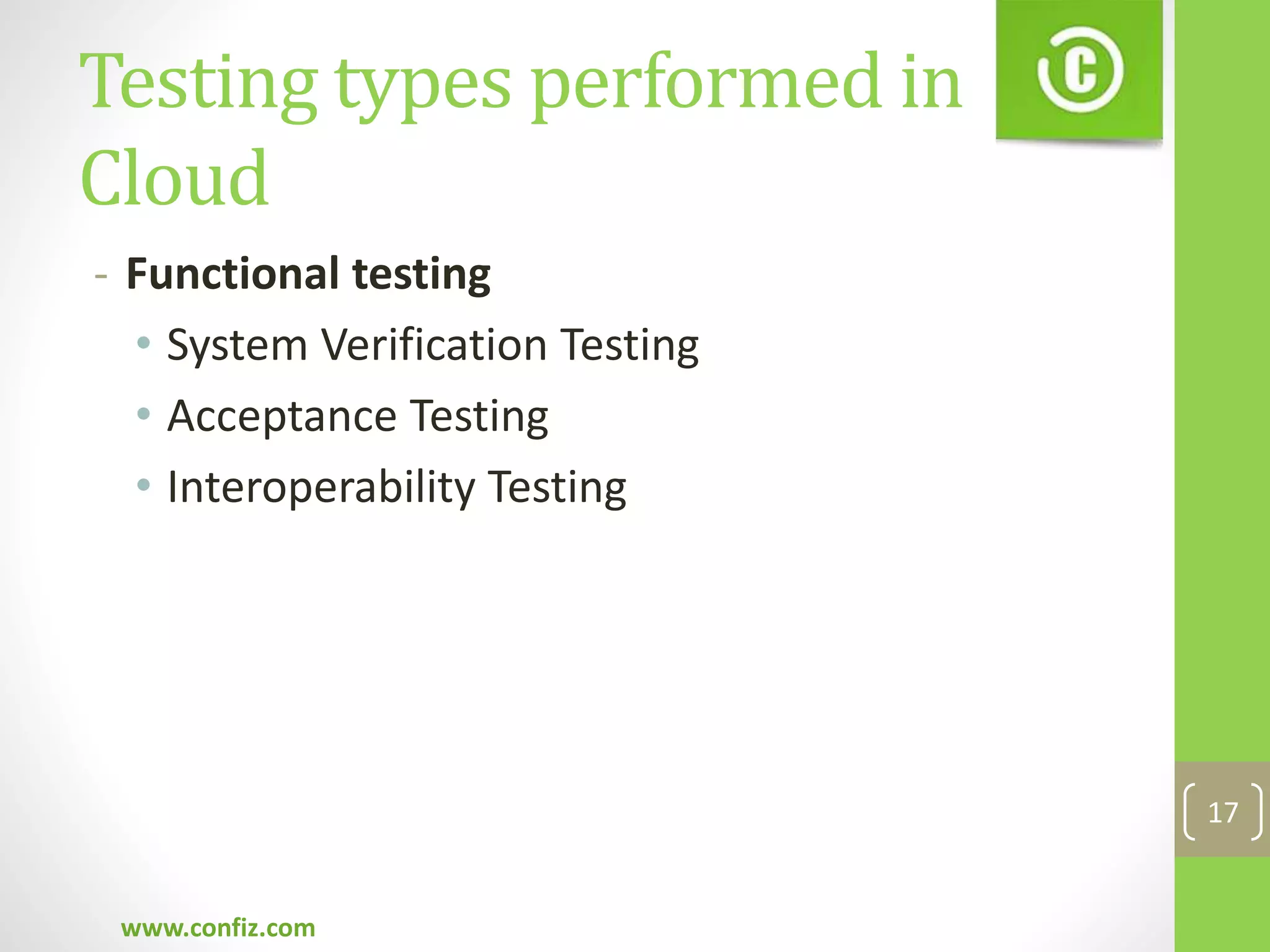 Testing types performed in
Cloud
- Functional testing
• System Verification Testing
• Acceptance Testing
• Interoperability Testing
www.confiz.com
17
 