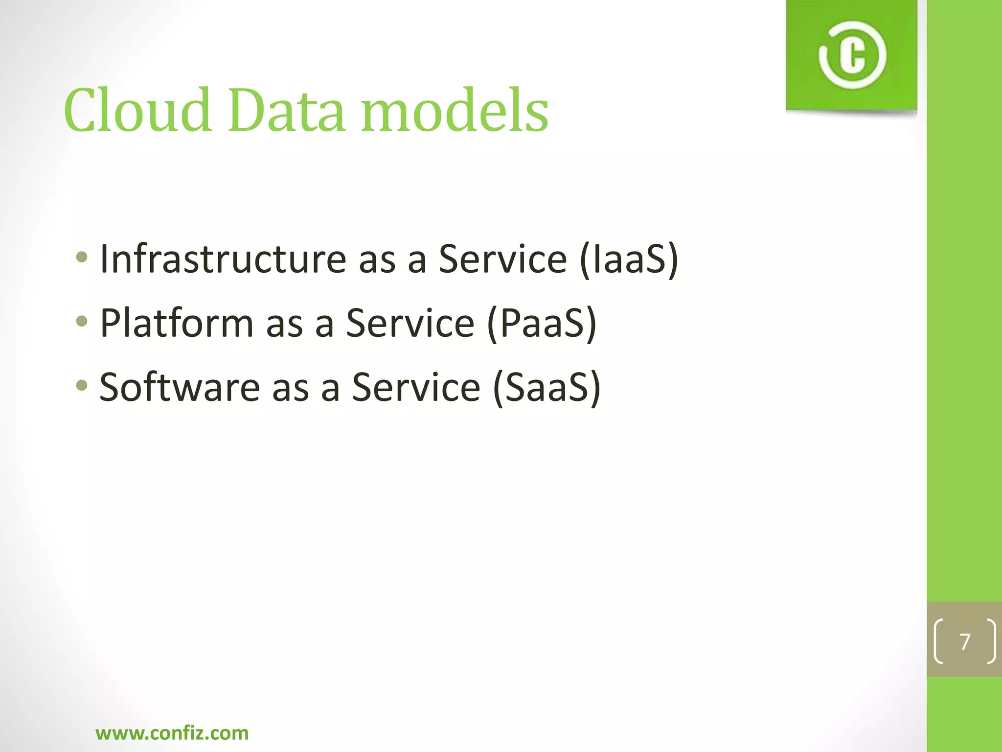 Cloud Data models
• Infrastructure as a Service (IaaS)
• Platform as a Service (PaaS)
• Software as a Service (SaaS)
www.confiz.com
7
 