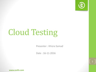 Presenter : Khizra Samad
Date : 16-11-2016
1
www.confiz.com
Cloud Testing
 