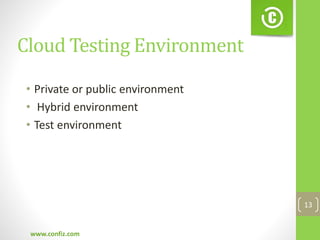 Cloud Testing Environment
• Private or public environment
• Hybrid environment
• Test environment
www.confiz.com
13
 