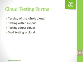 Cloud Testing Forms
• Testing of the whole cloud
• Testing within a cloud
• Testing across clouds
• SaaS testing in cloud
www.confiz.com
14
 
