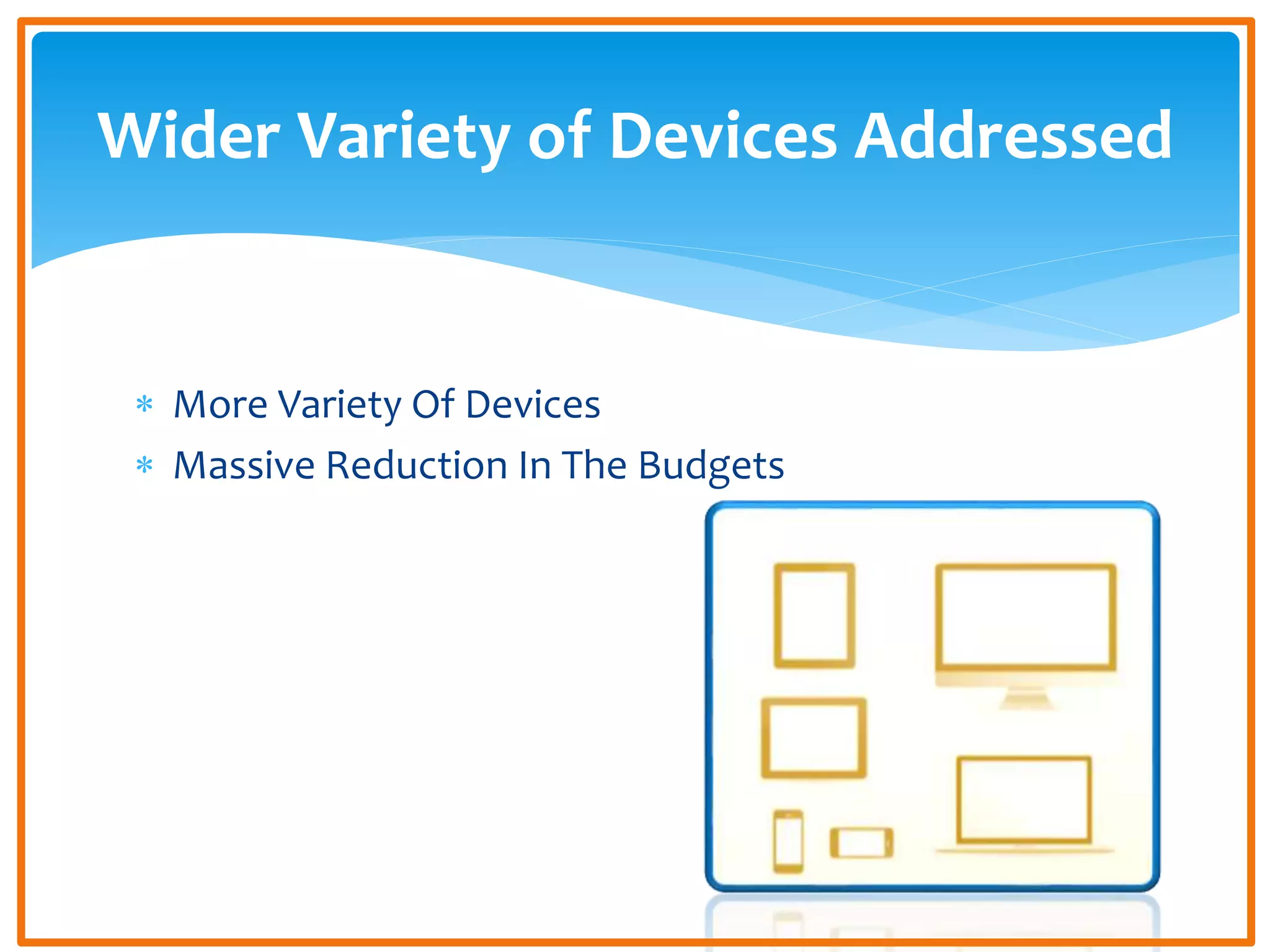  More Variety Of Devices
Massive Reduction In The Budgets
Wider Variety of Devices Addressed