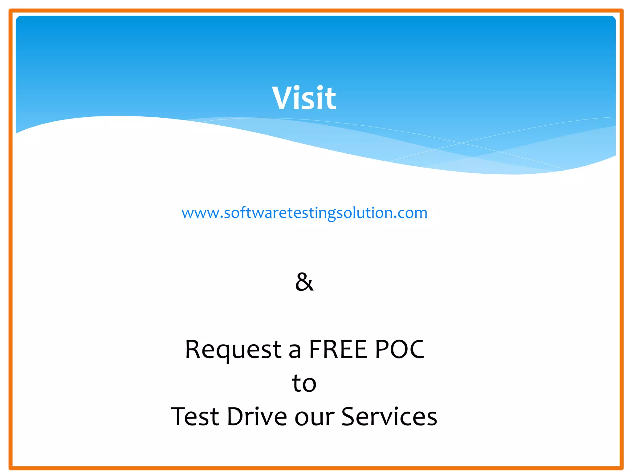 Visit
www.softwaretestingsolution.com
&
Request a FREE POC
to
Test Drive our Services