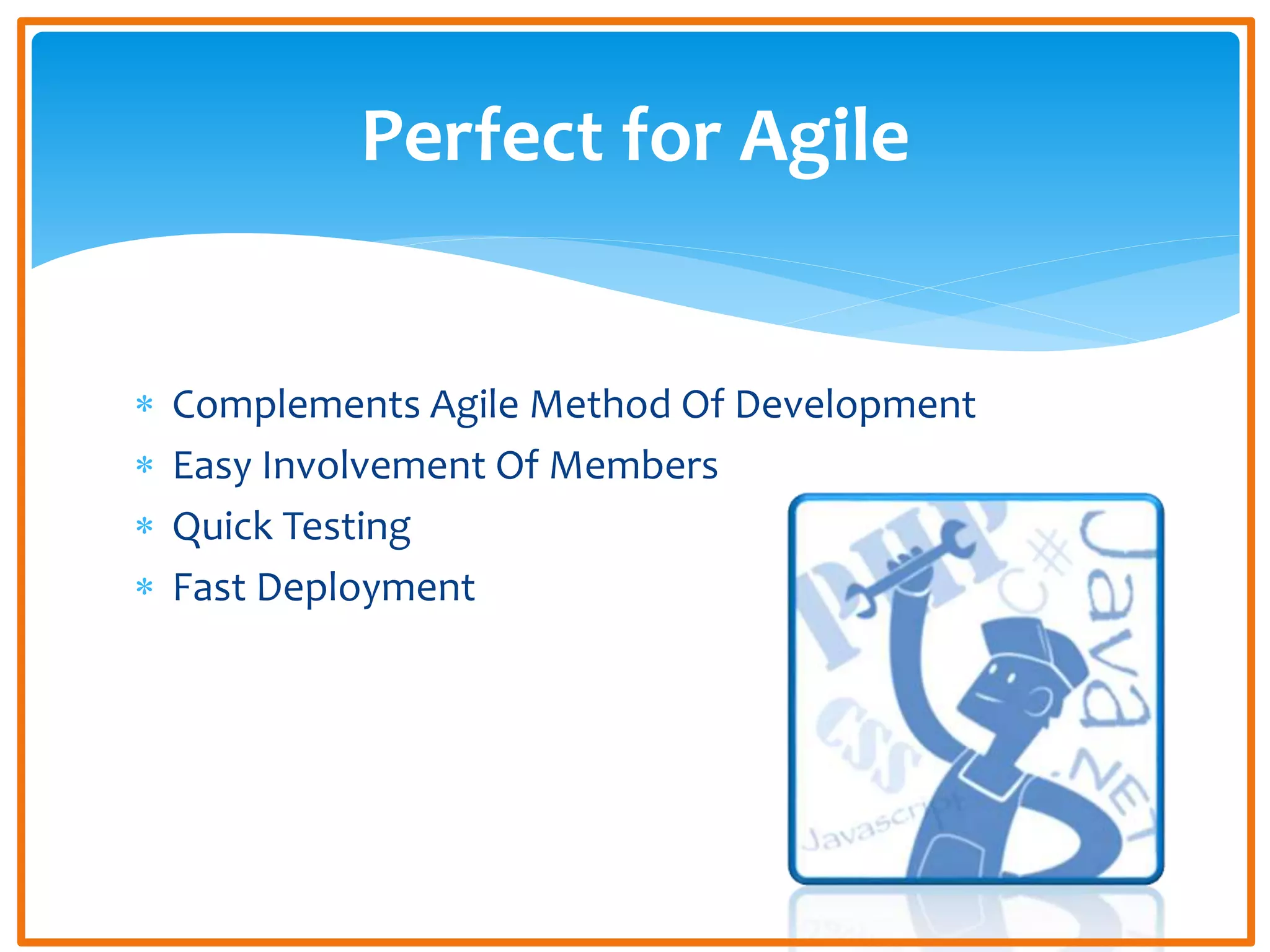  Complements Agile Method Of Development
Easy Involvement Of Members
Quick Testing
Fast Deployment
Perfect for Agile