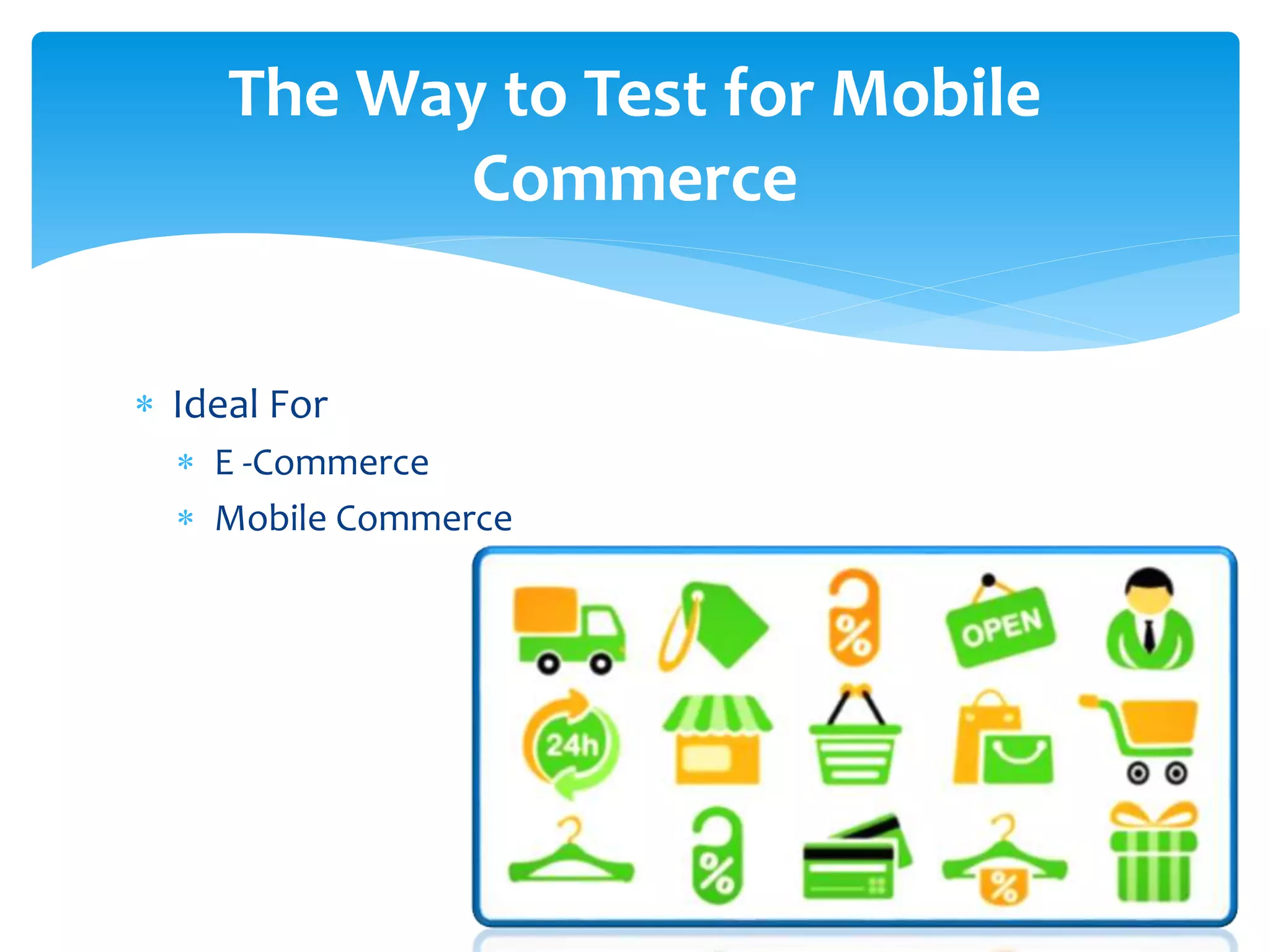  Ideal For
E -Commerce
Mobile Commerce
The Way to Test for Mobile
Commerce