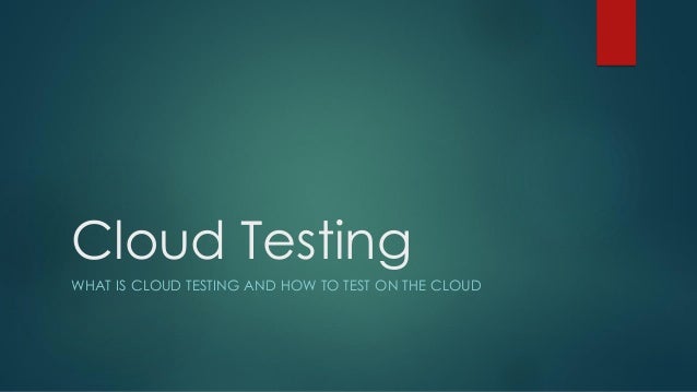 Cloud Testing
WHAT IS CLOUD TESTING AND HOW TO TEST ON THE CLOUD
 