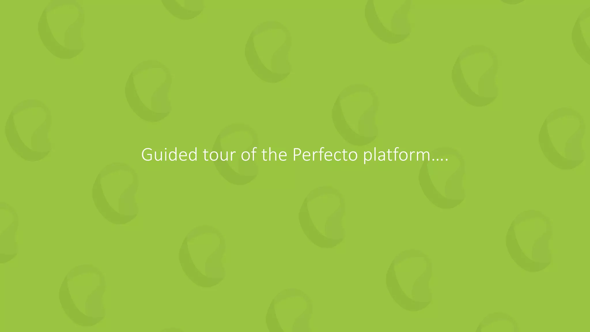 Guided tour of the Perfecto platform….
 