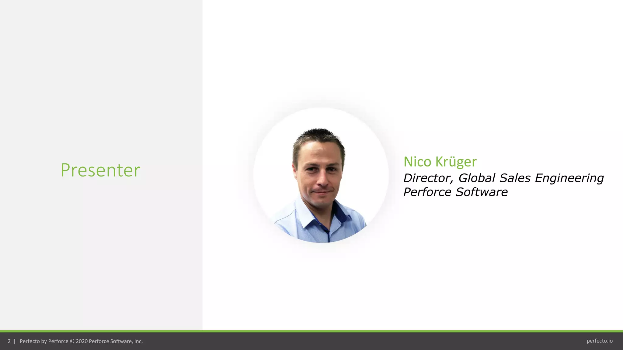 perfecto.io2 | Perfecto by Perforce © 2020 Perforce Software, Inc.
Presenter Nico Krüger
Director, Global Sales Engineering
Perforce Software
 