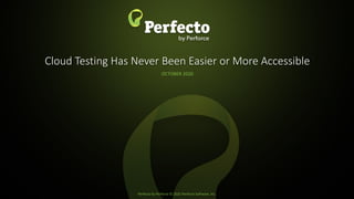 Perfecto by Perforce © 2020 Perforce Software, Inc.
Cloud Testing Has Never Been Easier or More Accessible
OCTOBER 2020
 
