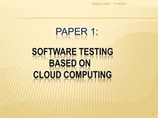Testing in Cloud   11/10/2012




    PAPER 1:

SOFTWARE TESTING
   BASED ON
CLOUD COMPUTING


                                           4
 