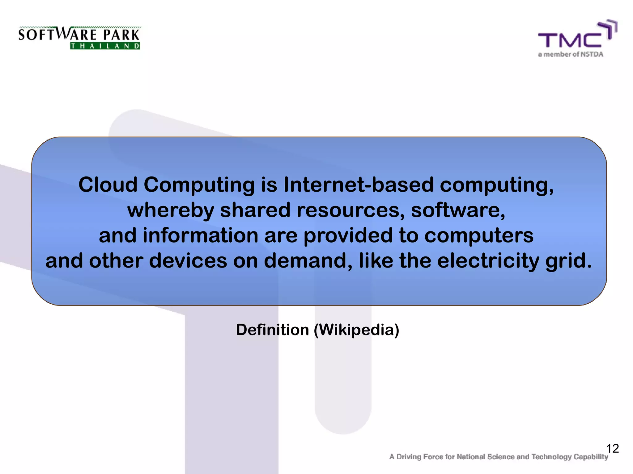 Cloud Computing is Internet-based computing,
       whereby shared resources, software,
     and information are provided to computers
and other devices on demand, like the electricity grid.


                   Definition (Wikipedia)




                                                          12
 