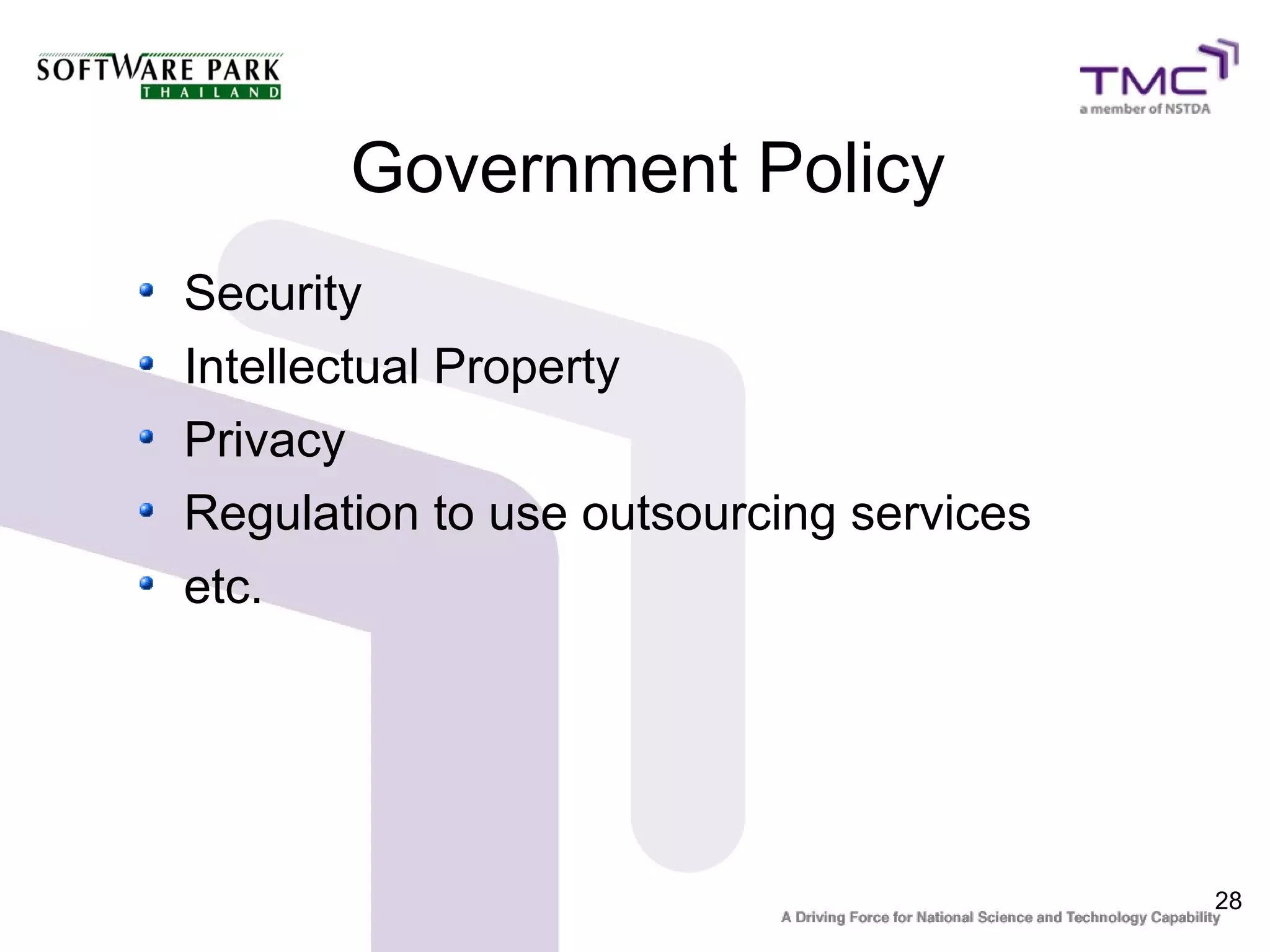 Government Policy
Security
Intellectual Property
Privacy
Regulation to use outsourcing services
etc.




                                         28
 