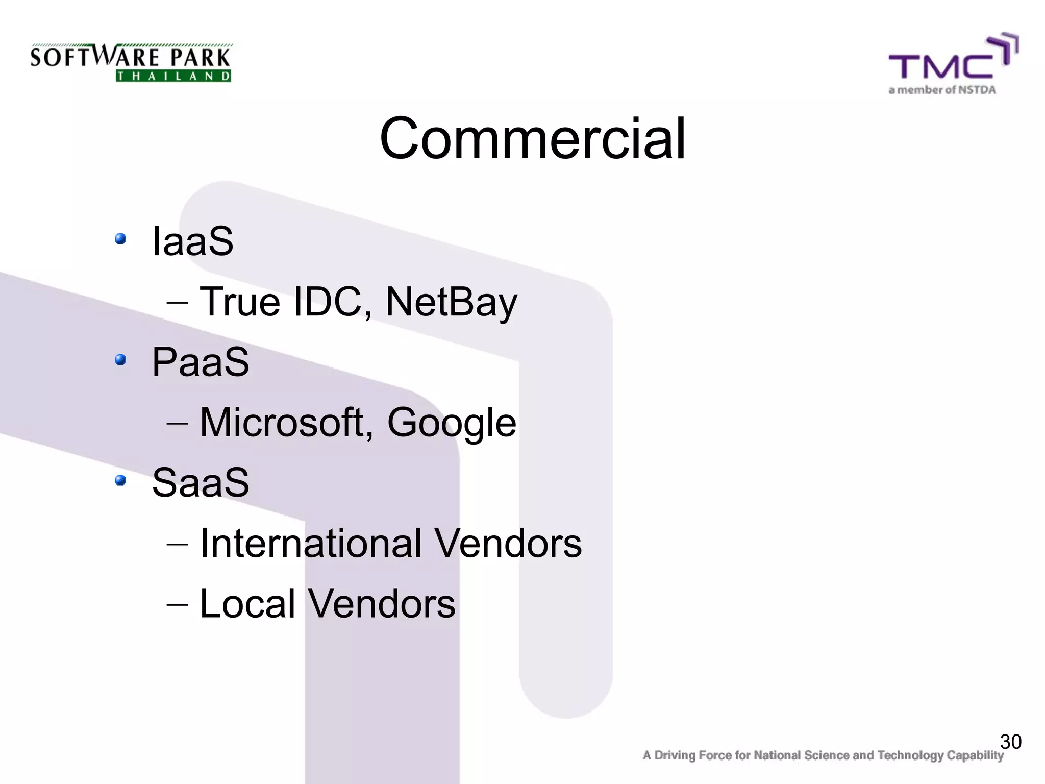 Commercial
IaaS
 – True IDC, NetBay
PaaS
 – Microsoft, Google
SaaS
 – International Vendors
 – Local Vendors


                           30
 