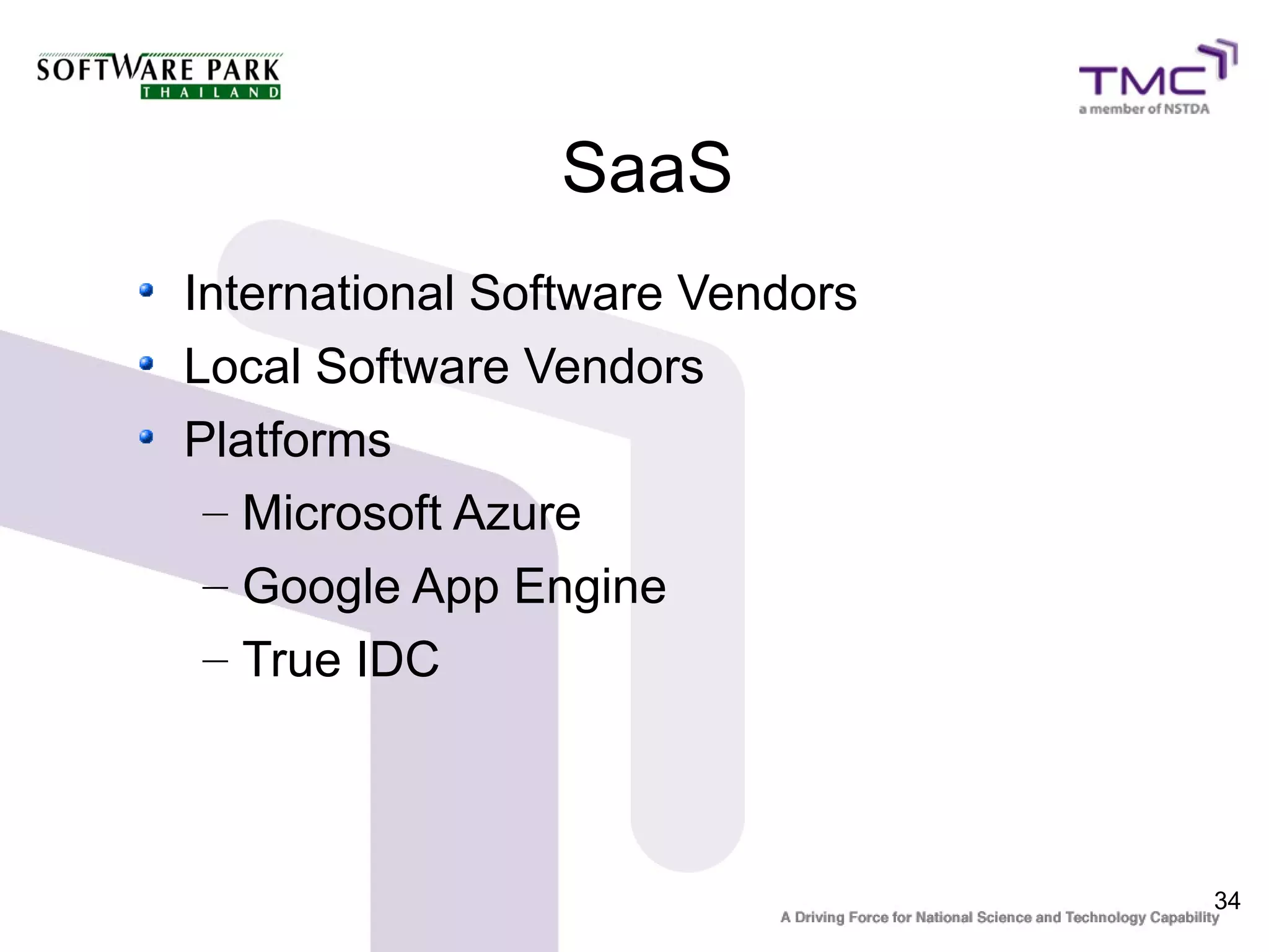 SaaS
International Software Vendors
Local Software Vendors
Platforms
 – Microsoft Azure
 – Google App Engine
 – True IDC



                                 34
 