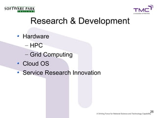 Research & Development
Hardware
 – HPC
 – Grid Computing
Cloud OS
Service Research Innovation




                              26
 