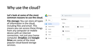 Why use the cloud?
Let's look at some of the most
common reasons to use the cloud.
File storage: You can store all types
o...