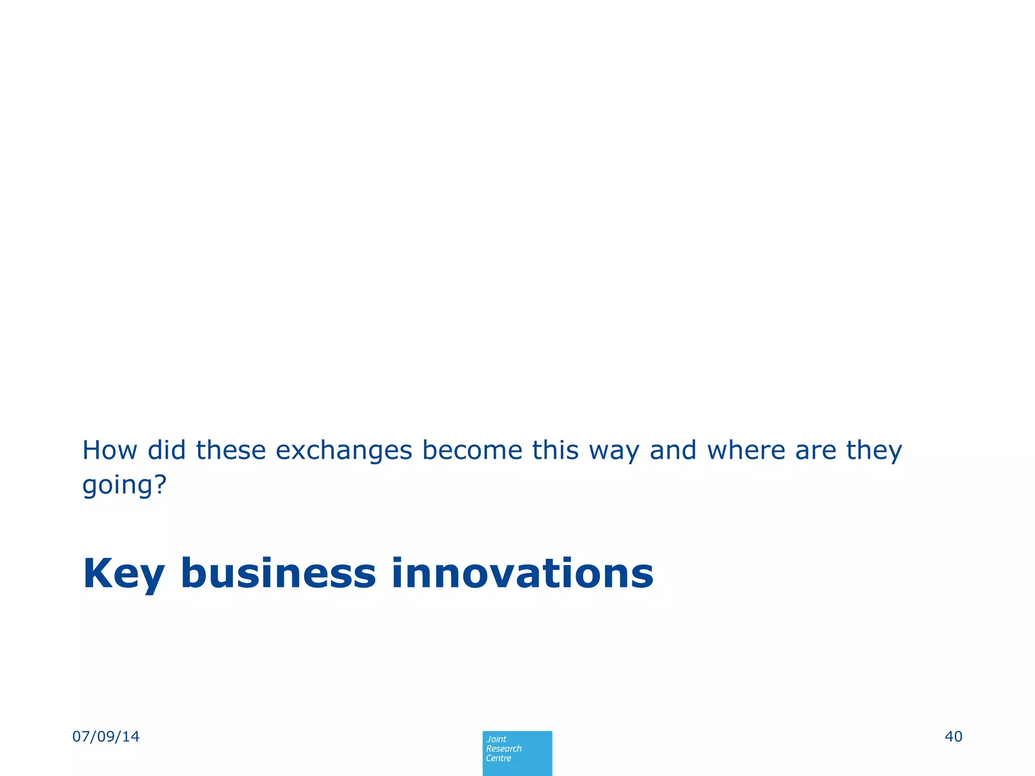 Key business innovations
How did these exchanges become this way and where are they
going?
4007/09/14
 