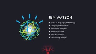 IBM WATSON
• Natural language processing
• Language translation
• Sentiment analysis
• Speech-to-text
• Text-to-speech
• Personality insights
 
