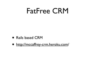 FatFree CRM


• Rails based CRM
• http://mccaffrey-crm.heroku.com/
 