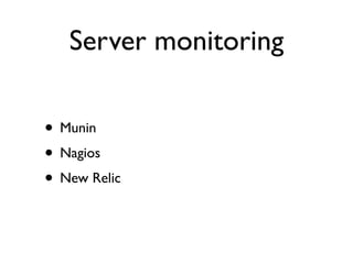 Server monitoring

• Munin
• Nagios
• New Relic
 
