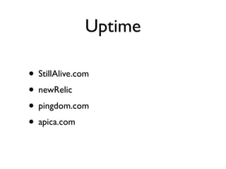 Uptime

• StillAlive.com
• newRelic
• pingdom.com
• apica.com
 
