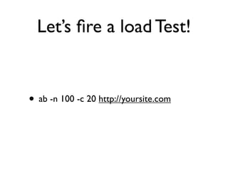 Let’s ﬁre a load Test!


• ab -n 100 -c 20 http://yoursite.com
 