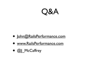 Q&A

• John@RailsPerformance.com
• www.RailsPerformance.com
• @J_McCaffrey
 