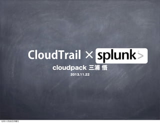 CloudTrail × splunk
cloudpack 三浦 悟
2013.11.22

13年11月25日月曜日

 