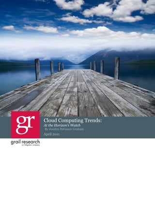 Cloud Computing Trends: At the Horizon’s Watch




Cloud Computing Trends:
At the Horizon’s Watch
By Jocelyn DeGance Graham
April 2011
 