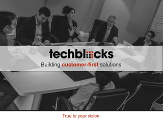 Building customer-first solutions
True to your vision.
 