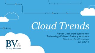 Cloud Trends
Adrian Cockcroft @adrianco
Technology Fellow - Battery Ventures
Structure, San Francisco
June 2014
 