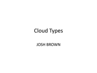 Cloud Types
JOSH BROWN

 