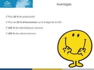 ✓ Plus 30 % de productivité
✓ Plus de 25 % d'économies sur le budget de la DSI
✓ 100 % des développeurs heureux
✓ 100 % des clients heureux
Avantages
 