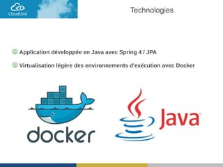  Application développée en Java avec Spring 4 / JPA
 Virtualisation légère des environnements d'exécution avec Docker
Technologies
 
