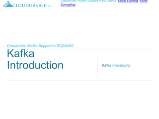 ™
Cassandra / Kafka Support in EC2/AWS. Kafka Training, Kafka
Consulting
Cassandra / Kafka Support in EC2/AWS
Kafka
Introduction Kafka messaging
 