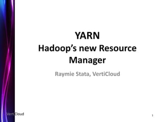 YARN
             Hadoop’s new Resource
                   Manager
                Raymie Stata, VertiCloud




VertiCloud                                 1
 