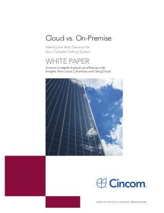 Cloud vs. On-Premise
Making the Best Decision for
Your Complex Selling System


WHITE PAPER
Cincom In-depth Analysis and Review with
Insights from Louis Columbus and Greg Doud




                                S I M P L I F I C AT I O N T H R O U G H I N N O VAT I O N ®
 