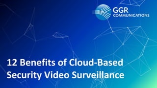 12 Benefits of Cloud-Based
Security Video Surveillance
 