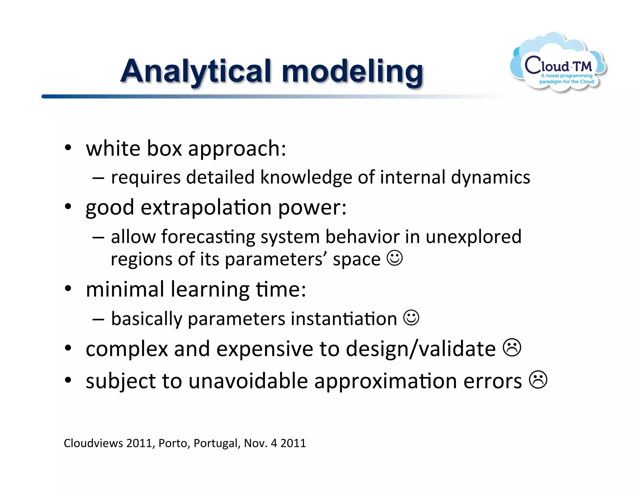 Analytical modeling

•  P+3%&!;.[!#22'.#:+Q!
     –  '&_<3'&$!)&%#3N&)!X(.PN&)&!.-!3(%&'(#N!)8(#/3:$!
•  ..)!&[%'#2.N#J.(!2.P&'Q!!
     –  #NN.P!-.'&:#$J(!$8$%&/!;&+#73.'!3(!<(&[2N.'&)!
        '&3.($!.-!3%$!2#'#/&%&'$h!$2#:&!!!
•  /3(3/#N!N&#'(3(!J/&Q!
     –  ;#$3:#NN8!2#'#/&%&'$!3($%#(J#J.(!!!
•  :./2N&[!#()!&[2&($37&!%.!)&$3(g7#N3)#%&!"!
•  $<;O&:%!%.!<(#7.3)#;N&!#22'.[3/#J.(!&''.'$!"!

BN.<)73&P$!FGMM>!*.'%.>!*.'%<#N>!@.7]!U!FGMM!
 