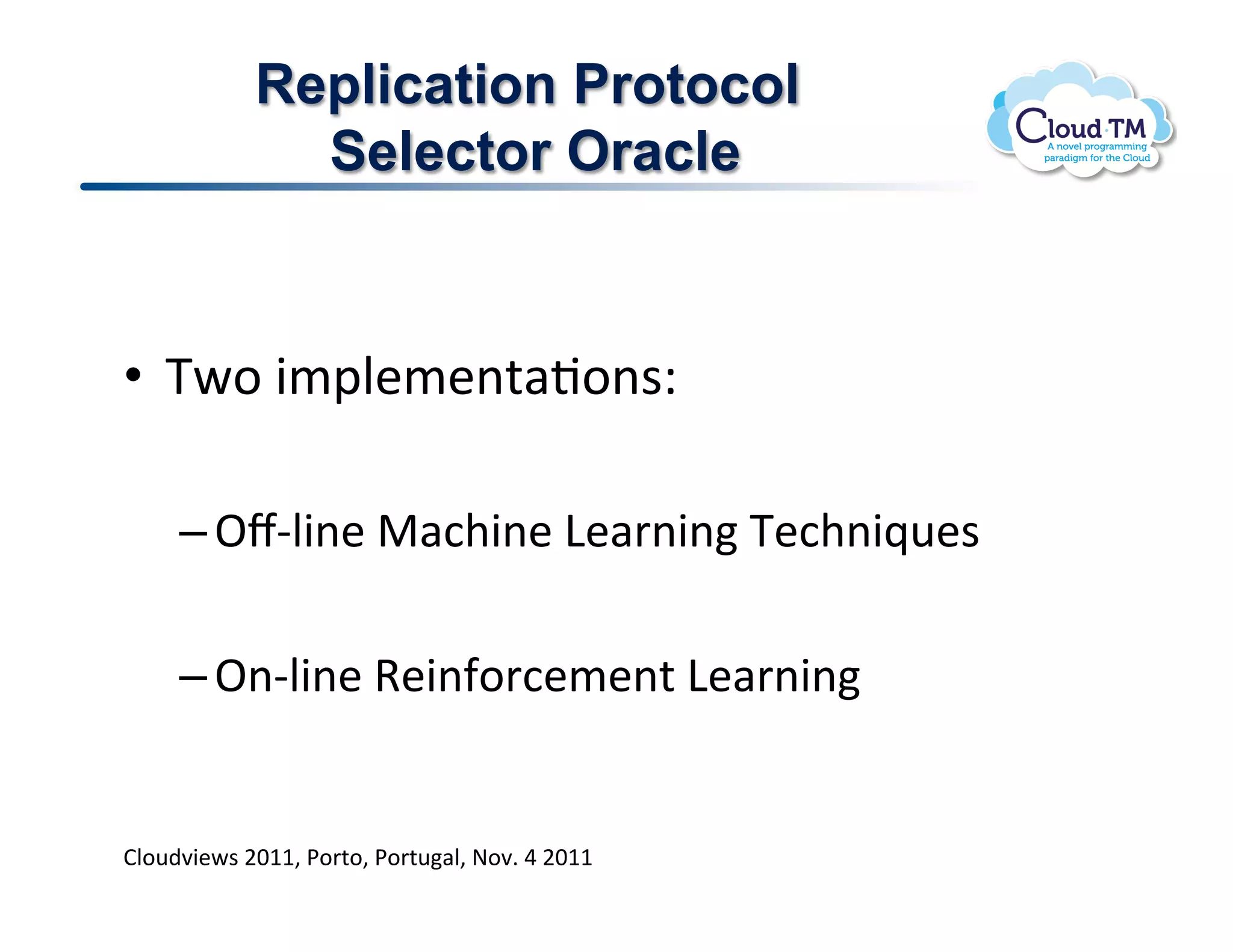 Replication Protocol
              Selector Oracle


•  KP.!3/2N&/&(%#J.($Q!

     – ^lCN3(&!"#:+3(&!D&#'(3(!K&:+(3_<&$!

     – ^(CN3(&!9&3(-.':&/&(%!D&#'(3(!


BN.<)73&P$!FGMM>!*.'%.>!*.'%<#N>!@.7]!U!FGMM!
 