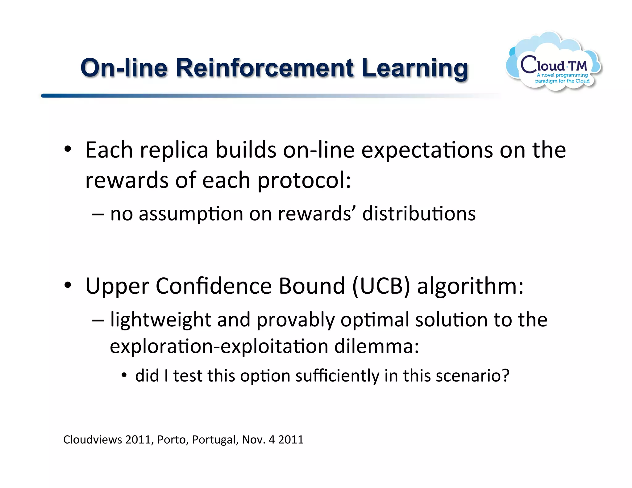 On-line Reinforcement Learning


•  A#:+!'&2N3:#!;<3N)$!.(CN3(&!&[2&:%#J.($!.(!%+&!
   '&P#')$!.-!&#:+!2'.%.:.NQ!
     –  (.!#$$</2J.(!.(!'&P#')$h!)3$%'3;<J.($!
!
•  622&'!B.(f)&(:&!d.<()!E6BdI!#N.'3%+/Q!!
     –  N3+%P&3+%!#()!2'.7#;N8!.2J/#N!$.N<J.(!%.!%+&!
        &[2N.'#J.(C&[2N.3%#J.(!)3N&//#Q!
          •  )3)!?!%&$%!%+3$!.2J.(!$<c:3&(%N8!3(!%+3$!$:&(#'3.v!


BN.<)73&P$!FGMM>!*.'%.>!*.'%<#N>!@.7]!U!FGMM!
 