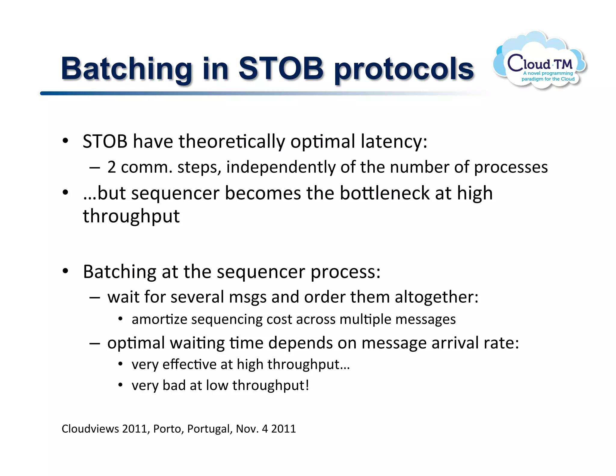 Batching in STOB protocols

•  1K^d!+#7&!%+&.'&J:#NN8!.2J/#N!N#%&(:8Q!
     –  F!:.//]!$%&2$>!3()&2&()&(%N8!.-!%+&!(</;&'!.-!2'.:&$$&$!
•  e;<%!$&_<&(:&'!;&:./&$!%+&!;.oN&(&:X!#%!+3+!
   %+'.<+2<%!

•  d#%:+3(!#%!%+&!$&_<&(:&'!2'.:&$$Q!
     –  P#3%!-.'!$&7&'#N!/$$!#()!.')&'!%+&/!#N%.&%+&'Q!
          •  #/.'J4&!$&_<&(:3(!:.$%!#:'.$$!/<NJ2N&!/&$$#&$!
     –  .2J/#N!P#3J(!J/&!)&2&()$!.(!/&$$#&!#''37#N!'#%&Q!
          •  7&'8!&l&:J7&!#%!+3+!%+'.<+2<%e!
          •  7&'8!;#)!#%!N.P!%+'.<+2<%p!

BN.<)73&P$!FGMM>!*.'%.>!*.'%<#N>!@.7]!U!FGMM!
 