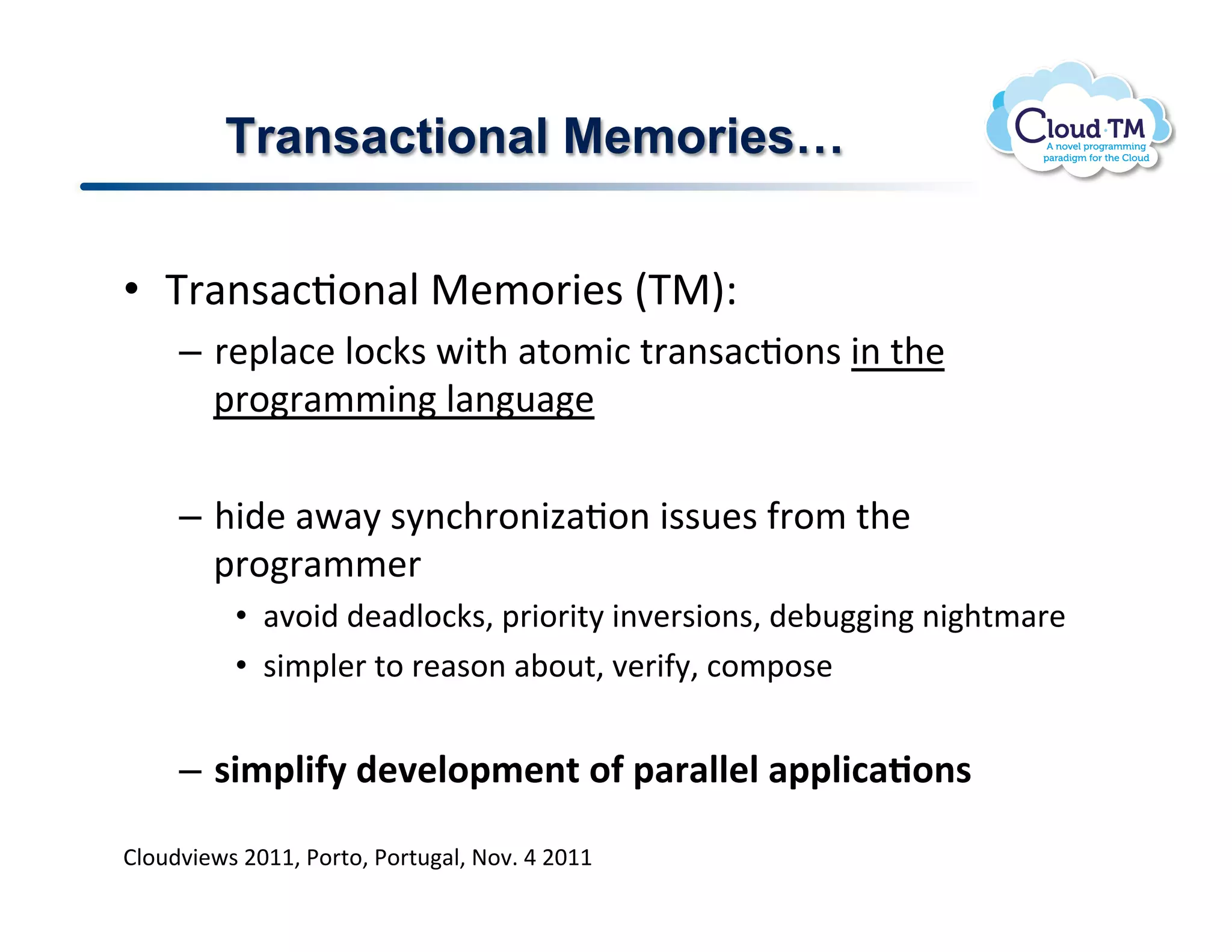 Transactional Memories!


•  K'#($#:J.(#N!"&/.'3&$!EK"IQ!
     –  '&2N#:&!N.:X$!P3%+!#%./3:!%'#($#:J.($!3(!%+&!
        2'.'#//3(!N#(<#&!

     –  +3)&!#P#8!$8(:+'.(34#J.(!3$$<&$!-'./!%+&!
        2'.'#//&'!
          •  #7.3)!)&#)N.:X$>!2'3.'3%8!3(7&'$3.($>!)&;<3(!(3+%/#'&!
          •  $3/2N&'!%.!'&#$.(!#;.<%>!7&'3-8>!:./2.$&!


     –  2*)'#*$D.4"6"#&')",/.&$.'101##"#.1''#*31(&,2.
!
BN.<)73&P$!FGMM>!*.'%.>!*.'%<#N>!@.7]!U!FGMM!
 