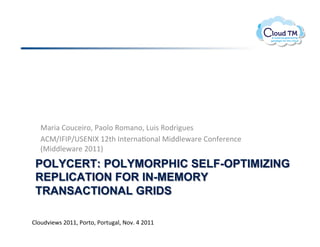 !
   "#'3#!B.<:&3'.>!*#.N.!9./#(.>!D<3$!9.)'3<&$!
   VB"g?R?*g61A@?r!MF%+!?(%&'(#J.(#N!"3))N&P#'&!B.(-&'&(:&!
   E"3))N&P#'&!FGMMI!
 POLYCERT: POLYMORPHIC SELF-OPTIMIZING
 REPLICATION FOR IN-MEMORY
 TRANSACTIONAL GRIDS

BN.<)73&P$!FGMM>!*.'%.>!*.'%<#N>!@.7]!U!FGMM!
 